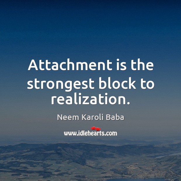 Attachment is the strongest block to realization. Image