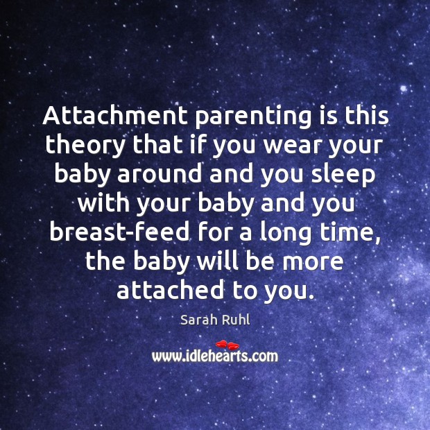 Attachment parenting is this theory that if you wear your baby around Parenting Quotes Image