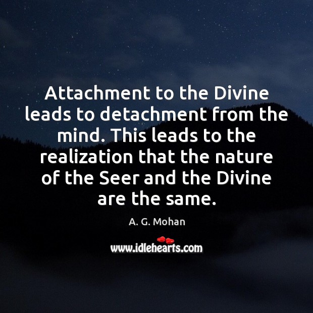 Attachment to the Divine leads to detachment from the mind. This leads A. G. Mohan Picture Quote
