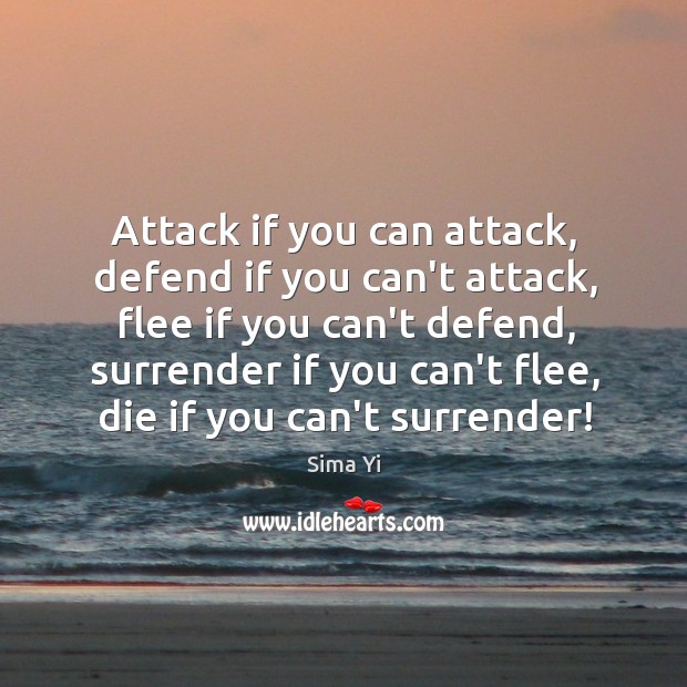 Attack if you can attack, defend if you can’t attack, flee if Sima Yi Picture Quote