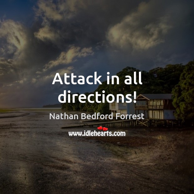 Attack in all directions! Nathan Bedford Forrest Picture Quote