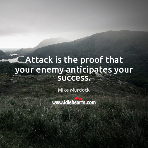 Attack is the proof that your enemy anticipates your success. Mike Murdock Picture Quote