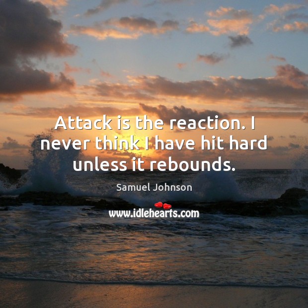 Attack is the reaction. I never think I have hit hard unless it rebounds. Image