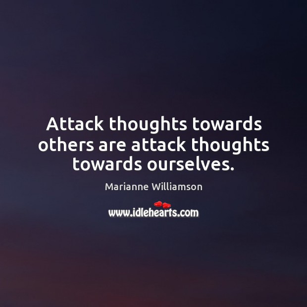 Attack thoughts towards others are attack thoughts towards ourselves. Marianne Williamson Picture Quote