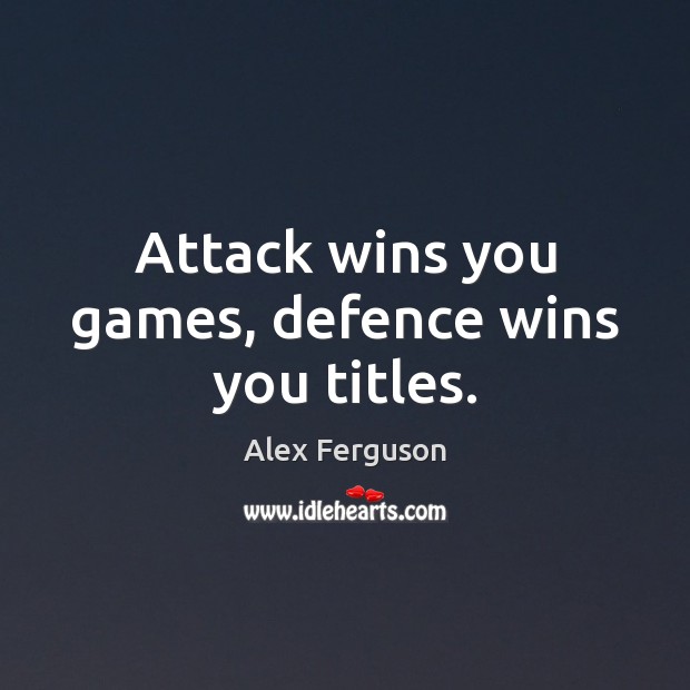 Attack wins you games, defence wins you titles. Alex Ferguson Picture Quote