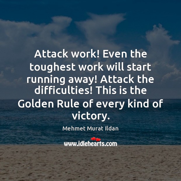 Attack work! Even the toughest work will start running away! Attack the Mehmet Murat Ildan Picture Quote