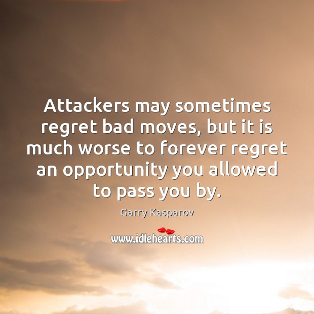 Attackers may sometimes regret bad moves, but it is much worse to 