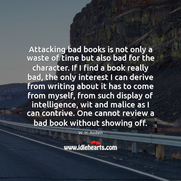 Attacking bad books is not only a waste of time but also W. H. Auden Picture Quote