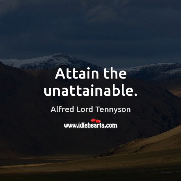 Attain the unattainable. Alfred Lord Tennyson Picture Quote