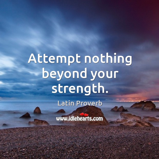 Attempt nothing beyond your strength. Latin Proverbs Image