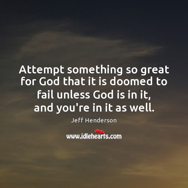 Attempt something so great for God that it is doomed to fail Image
