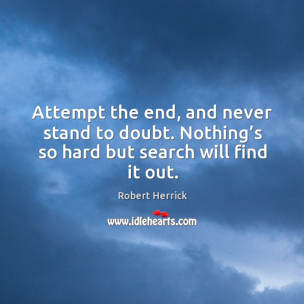 Attempt the end, and never stand to doubt. Robert Herrick Picture Quote