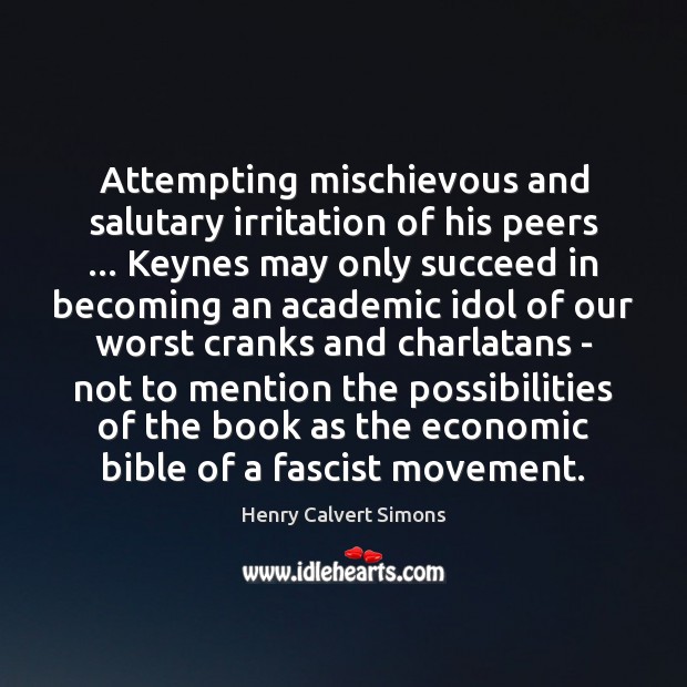 Attempting mischievous and salutary irritation of his peers … Keynes may only succeed Henry Calvert Simons Picture Quote