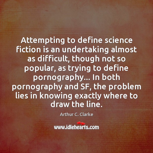 Attempting to define science fiction is an undertaking almost as difficult, though Arthur C. Clarke Picture Quote