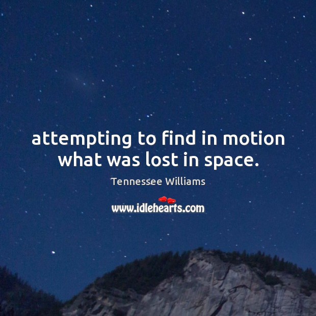 Attempting to find in motion what was lost in space. Image
