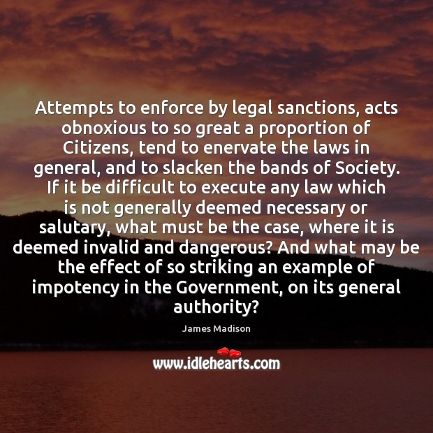 Attempts to enforce by legal sanctions, acts obnoxious to so great a Government Quotes Image