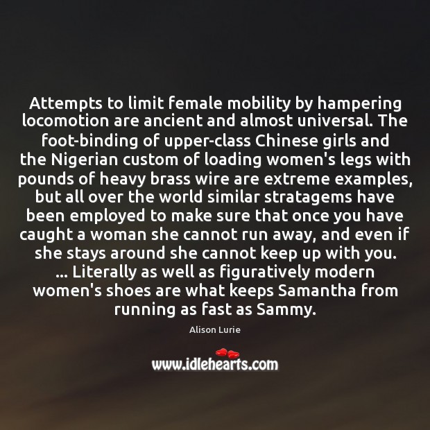 Attempts to limit female mobility by hampering locomotion are ancient and almost Image