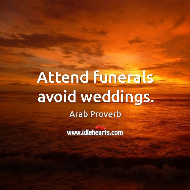 Attend funerals avoid weddings. Arab Proverbs Image