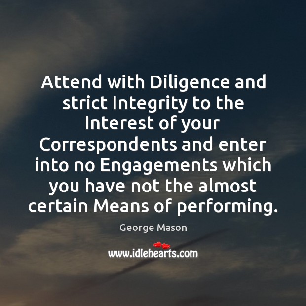 Attend with Diligence and strict Integrity to the Interest of your Correspondents George Mason Picture Quote
