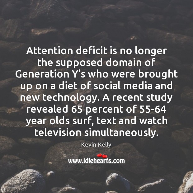 Attention deficit is no longer the supposed domain of Generation Y’s who Kevin Kelly Picture Quote