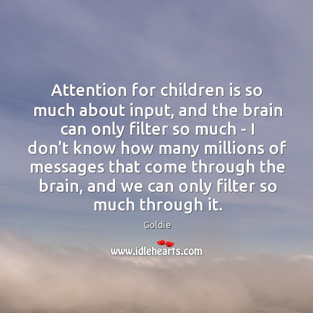 Attention for children is so much about input, and the brain can Goldie Picture Quote