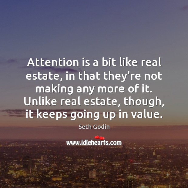 Attention is a bit like real estate, in that they’re not making Real Estate Quotes Image
