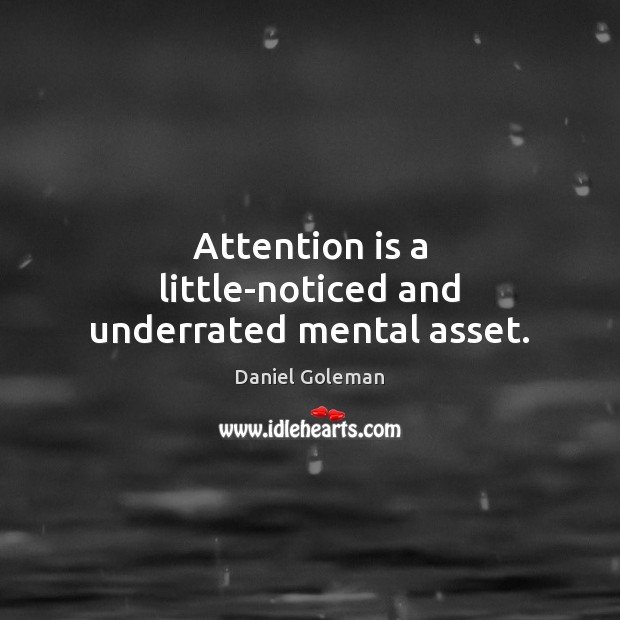 Attention is a little-noticed and underrated mental asset. Daniel Goleman Picture Quote
