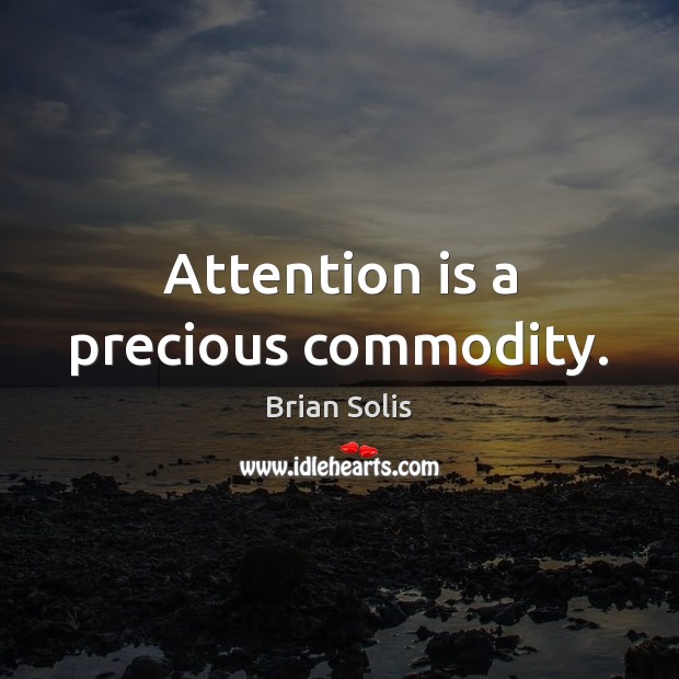 Attention is a precious commodity. Brian Solis Picture Quote