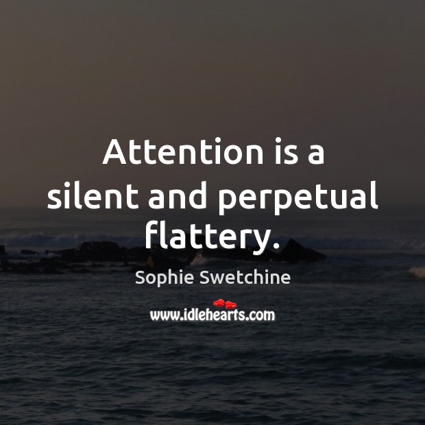 Attention is a silent and perpetual flattery. Sophie Swetchine Picture Quote