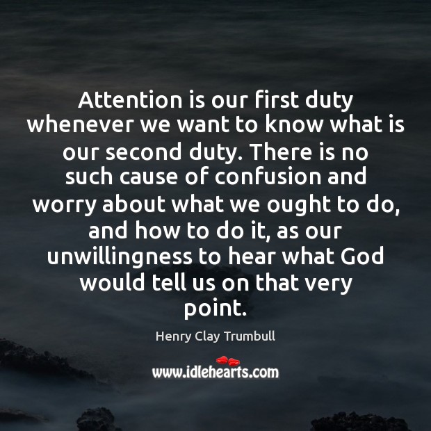 Attention is our first duty whenever we want to know what is Henry Clay Trumbull Picture Quote