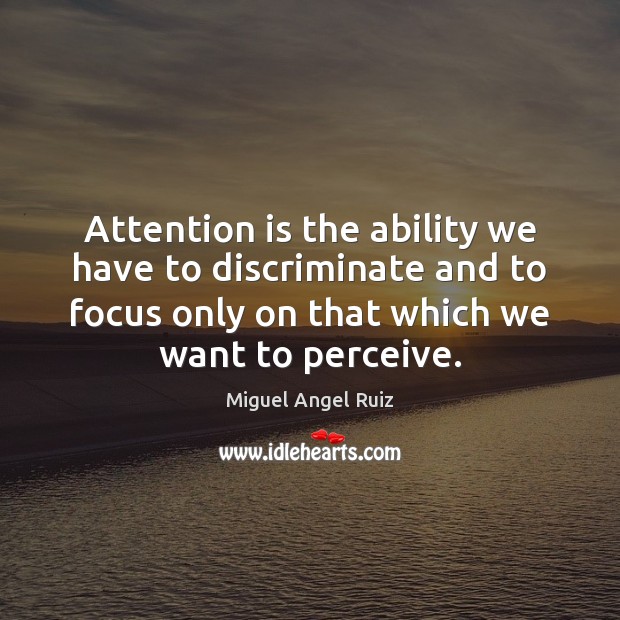 Attention is the ability we have to discriminate and to focus only Miguel Angel Ruiz Picture Quote