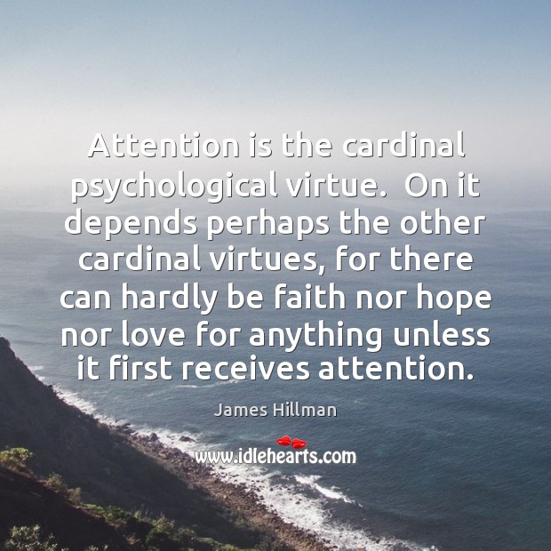 Attention is the cardinal psychological virtue.  On it depends perhaps the other Image