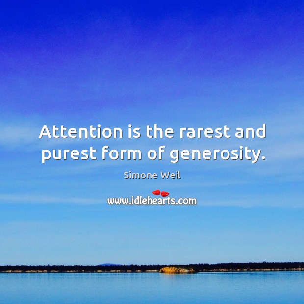 Attention is the rarest and purest form of generosity. Simone Weil Picture Quote