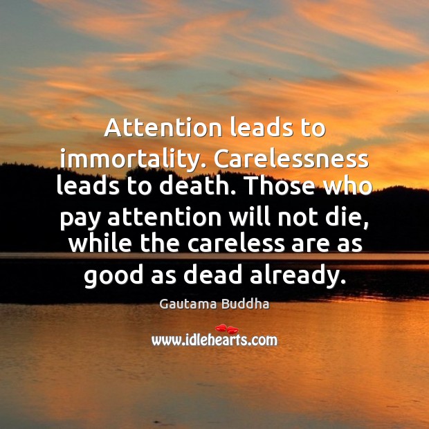 Attention leads to immortality. Carelessness leads to death. Those who pay attention Image