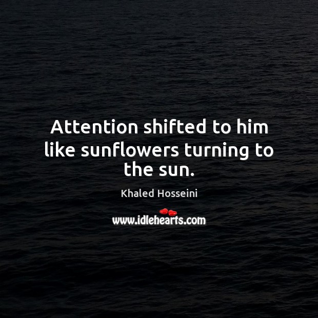 Attention shifted to him like sunflowers turning to the sun. Image