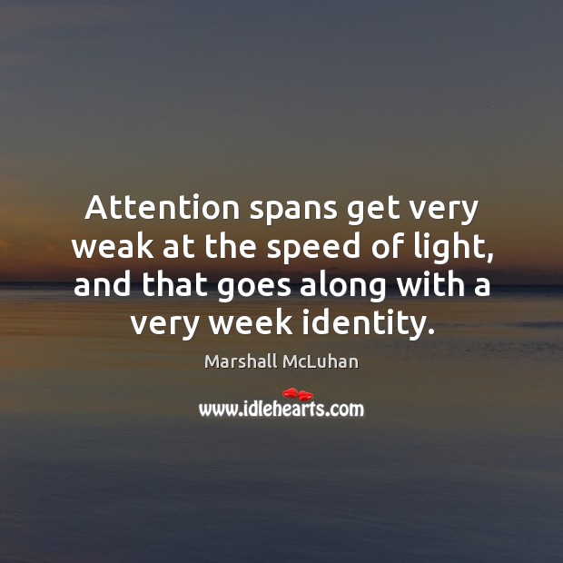 Attention spans get very weak at the speed of light, and that Image
