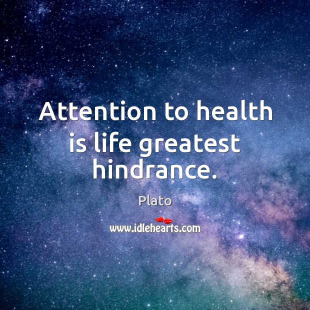 Attention to health is life greatest hindrance. Plato Picture Quote