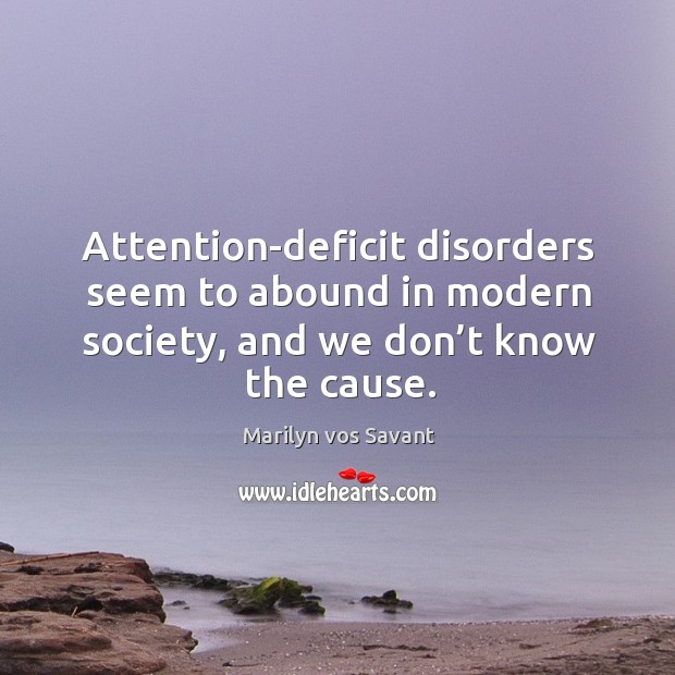 Attention-deficit disorders seem to abound in modern society, and we don’t know the cause. Image