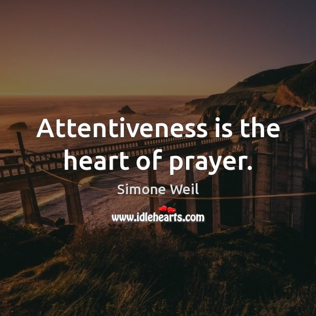 Attentiveness is the heart of prayer. Simone Weil Picture Quote