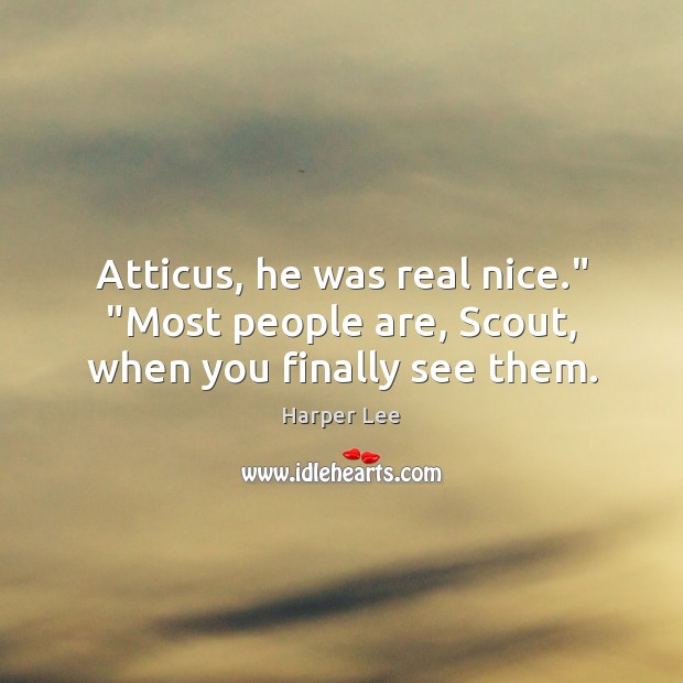Atticus, he was real nice.” “Most people are, Scout, when you finally see them. Image