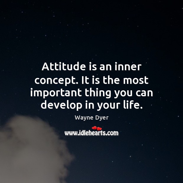 Attitude is an inner concept. It is the most important thing you can develop in your life. Image