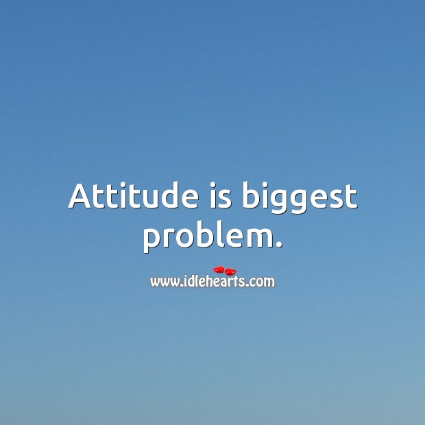 Attitude is biggest problem. Attitude Quotes Image