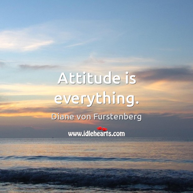 Attitude is everything. Diane von Furstenberg Picture Quote
