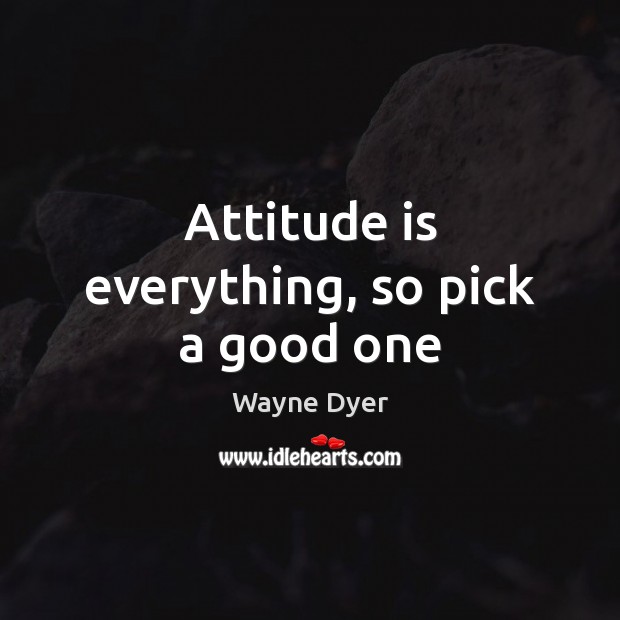 Attitude is everything, so pick a good one Image