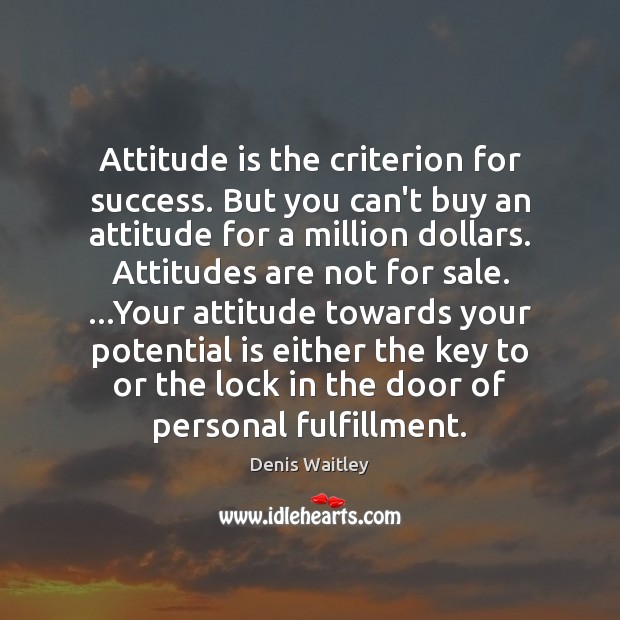 Attitude is the criterion for success. But you can’t buy an attitude Denis Waitley Picture Quote
