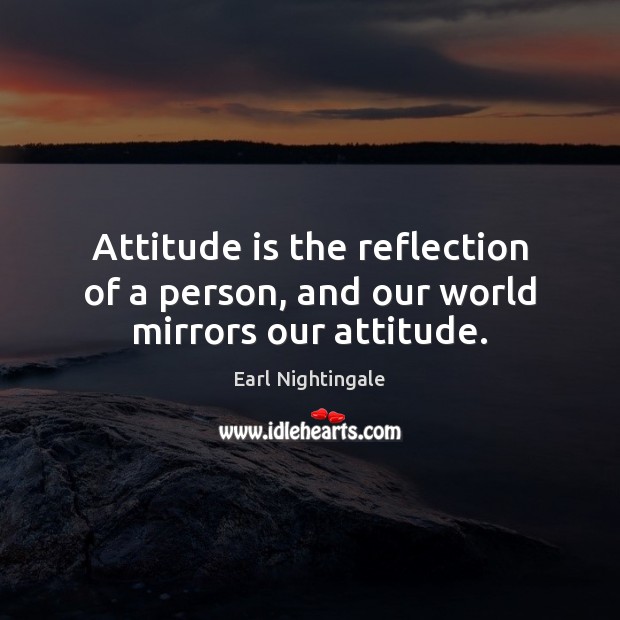 Attitude is the reflection of a person, and our world mirrors our attitude. Image