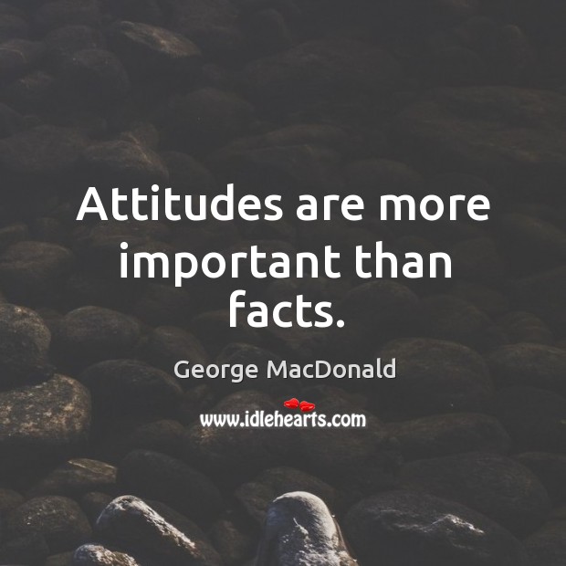 Attitudes are more important than facts. Image