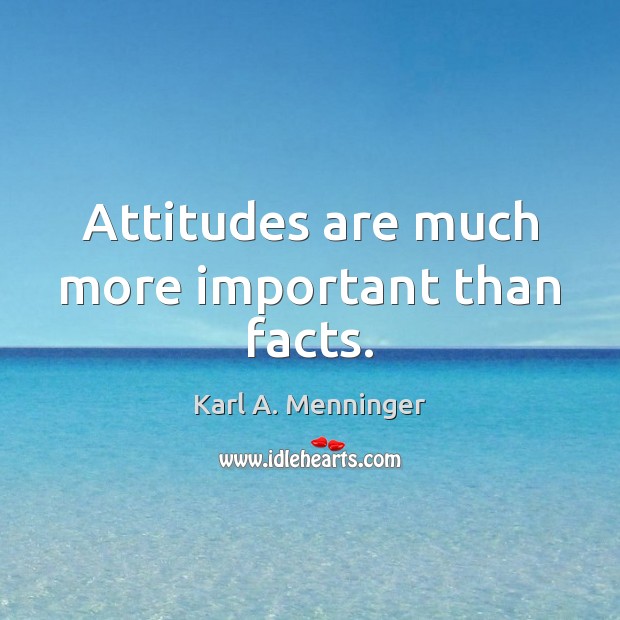 Attitudes are much more important than facts. Karl A. Menninger Picture Quote