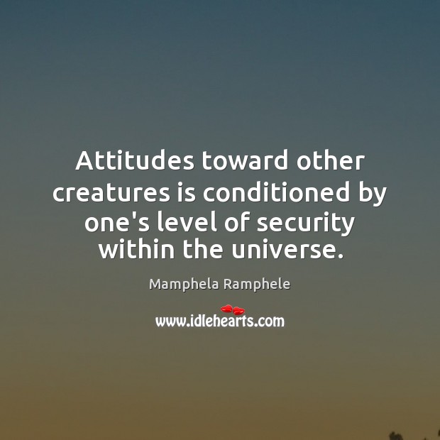 Attitudes toward other creatures is conditioned by one’s level of security within Image