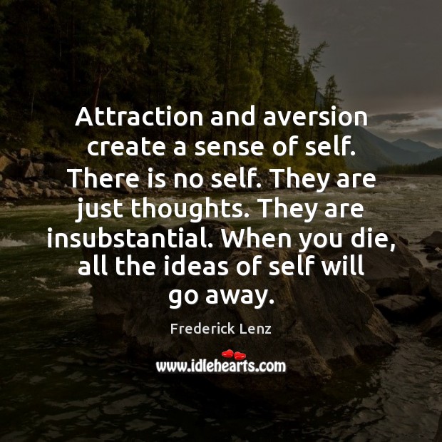 Attraction and aversion create a sense of self. There is no self. Frederick Lenz Picture Quote